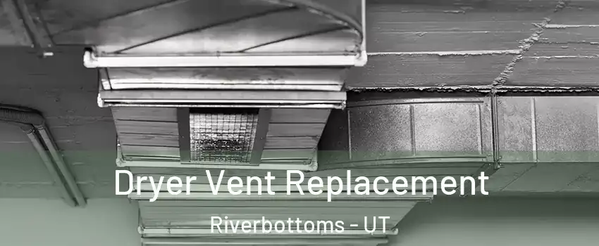Dryer Vent Replacement Riverbottoms - UT