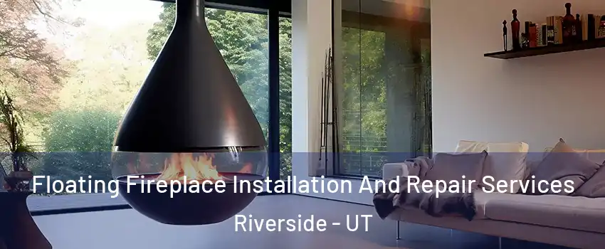 Floating Fireplace Installation And Repair Services Riverside - UT