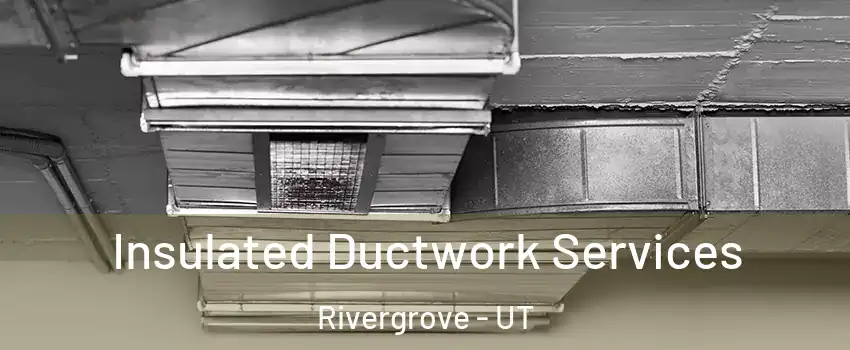 Insulated Ductwork Services Rivergrove - UT