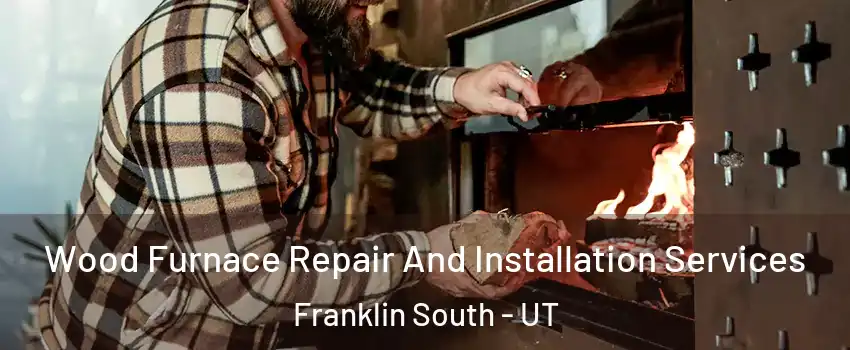 Wood Furnace Repair And Installation Services Franklin South - UT